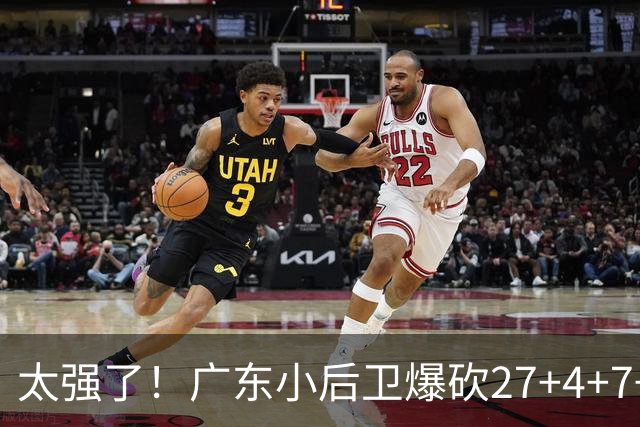 太强了！广东小后卫爆砍27+4+7+4 身高1米76打爆U21联赛 杜锋很吃惊